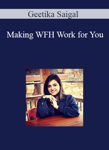 Geetika Saigal - Making WFH Work for You