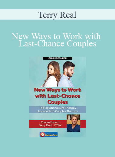 Terry Real - New Ways to Work with Last-Chance Couples with Terry Real: The Relational Life Therapy Approach to Couples Therapy