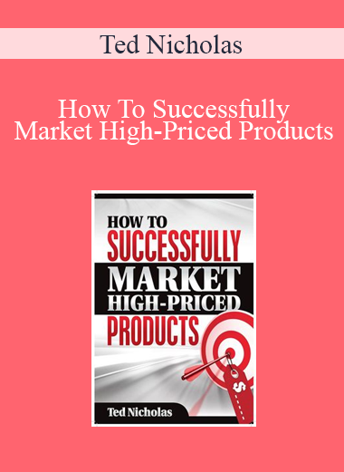 Ted Nicholas - How To Successfully Market High-Priced Products