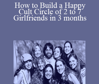 Jesse Charger - How to Build a Happy Cult Circle of 2 to 7 Girlfriends in 3 months