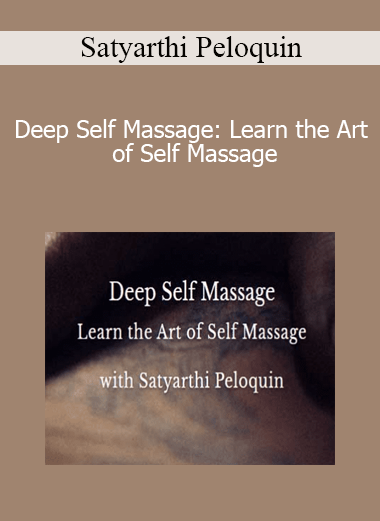 Satyarthi Peloquin - Deep Self Massage: Learn the Art of Self Massage