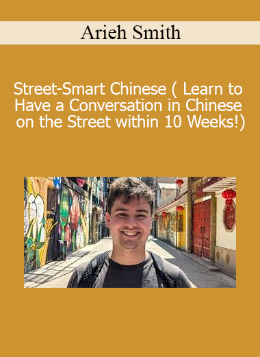 Arieh Smith - Street-Smart Chinese ( Learn to Have a Conversation in Chinese on the Street within 10 Weeks!)