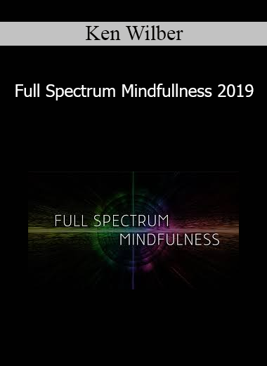 Ken Wilber - Full Spectrum Mindfullness 2019