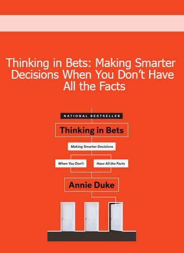 Thinking in Bets: Making Smarter Decisions When You Don’t Have All the Facts