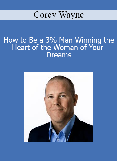 Corey Wayne - How to Be a 3% Man Winning the Heart of the Woman of Your Dreams