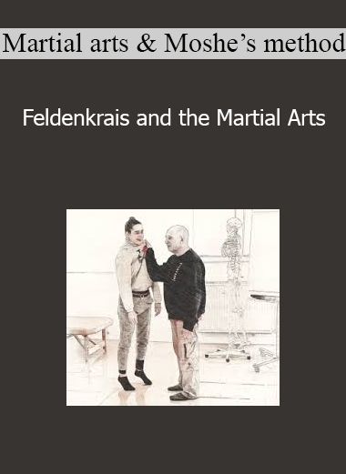 Martial arts & Moshe’s method - Feldenkrais and the Martial Arts
