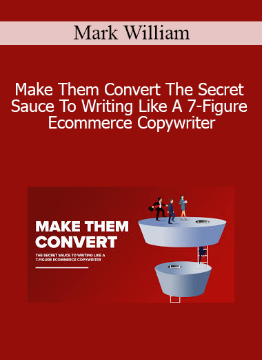 Mark William - Make Them Convert The Secret Sauce To Writing Like A 7-Figure Ecommerce Copywriter
