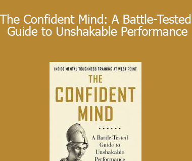 Nate Zinsser - The Confident Mind: A Battle-Tested Guide to Unshakable Performance
