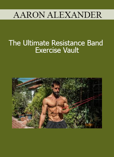 AARON ALEXANDER - The Ultimate Resistance Band Exercise Vault
