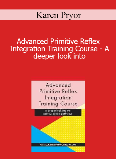 Karen Pryor - Advanced Primitive Reflex Integration Training Course - A deeper look into