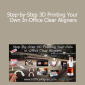 Step-by-Step 3D Printing Your Own In-Office Clear Aligners