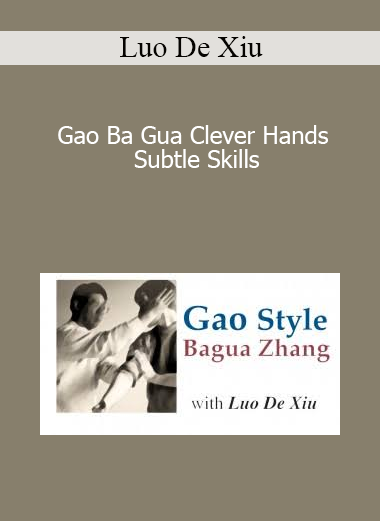 Luo De Xiu - Gao Ba Gua Clever Hands - Subtle Skills