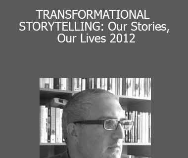 Joseph Riggio - TRANSFORMATIONAL STORYTELLING: Our Stories Our Lives 2012