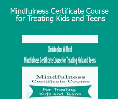 Christopher Willard - Mindfulness Certificate Course for Treating Kids and Teens