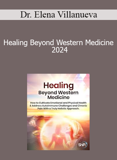Dr. Elena Villanueva - Healing Beyond Western Medicine 2024