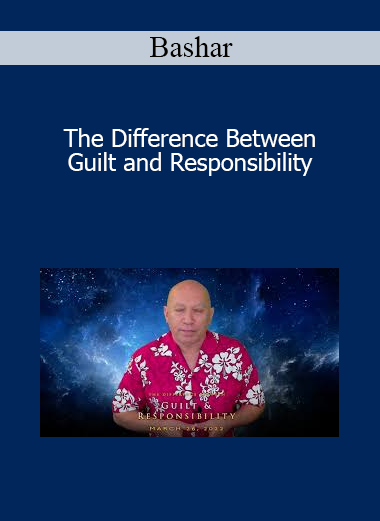 Bashar - The Difference Between Guilt and Responsibility