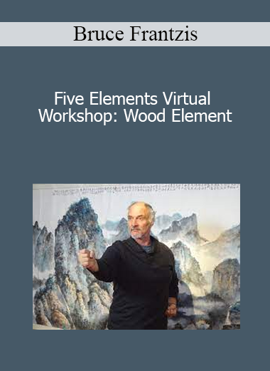 Bruce Frantzis - Five Elements Virtual Workshop: Wood Element
