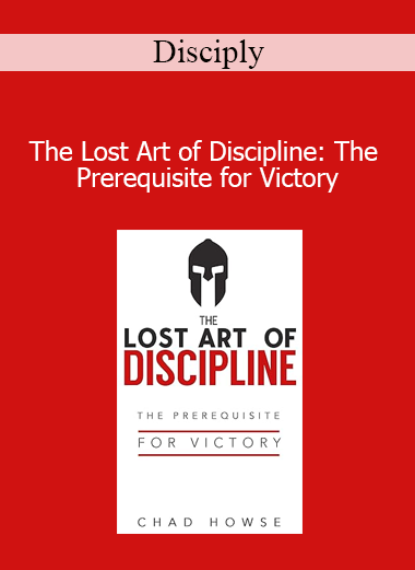 Disciply - The Lost Art of Discipline: The Prerequisite for Victory