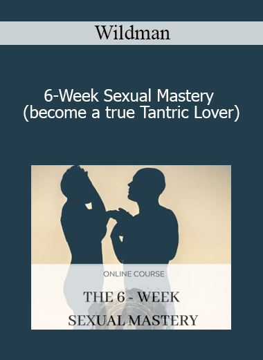 Wildman - 6-Week Sexual Mastery (become a true Tantric Lover)