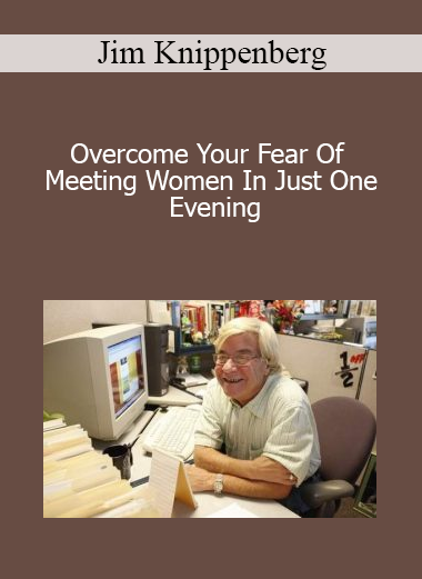 Jim Knippenberg - Overcome Your Fear Of Meeting Women In Just One Evening