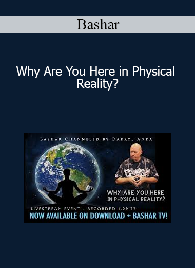 Bashar - Why Are You Here in Physical Reality?