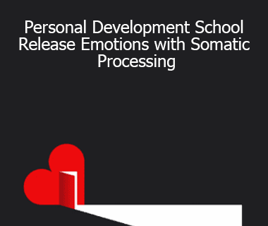 Thais Gibson - Personal Development School - Release Emotions with Somatic Processing