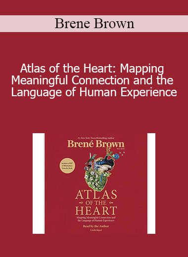 Brene Brown - Atlas of the Heart: Mapping Meaningful Connection and the Language of Human Experience