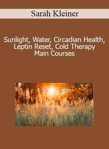 Sarah Kleiner - Sunlight Water Circadian Health Leptin Reset Cold Therapy Main Courses