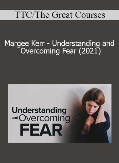 TTC/The Great Courses - Margee Kerr - Understanding and Overcoming Fear (2021)