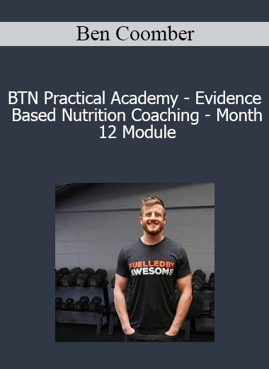 Ben Coomber - BTN Practical Academy - Evidence Based Nutrition Coaching - Month 12 Module