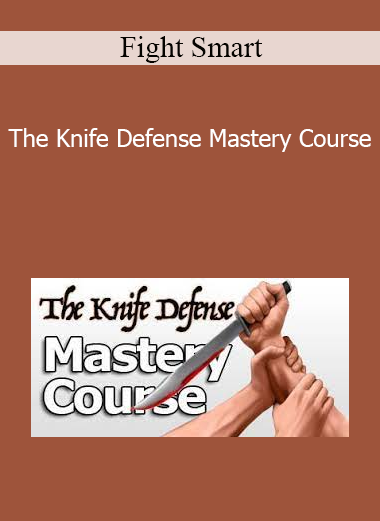 Fight Smart - The Knife Defense Mastery Course