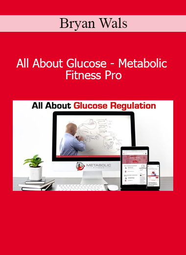 Bryan Walsh - All About Glucose - Metabolic Fitness Pro