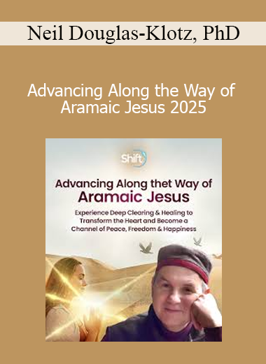 Neil Douglas-Klotz, PhD - Advancing Along the Way of Aramaic Jesus 2025