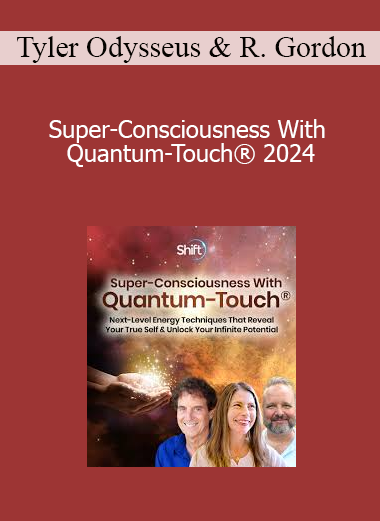Tyler Odysseus & Richard Gordon - Super-Consciousness With Quantum-Touch® 2024
