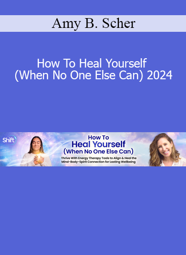 Amy B. Scher - How To Heal Yourself (When No One Else Can) 2024
