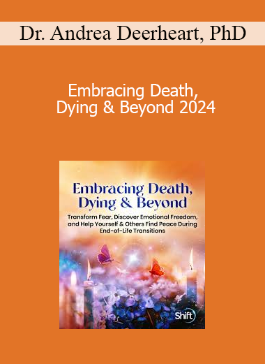 Dr. Andrea Deerheart, PhD - Embracing Death, Dying & Beyond 2024